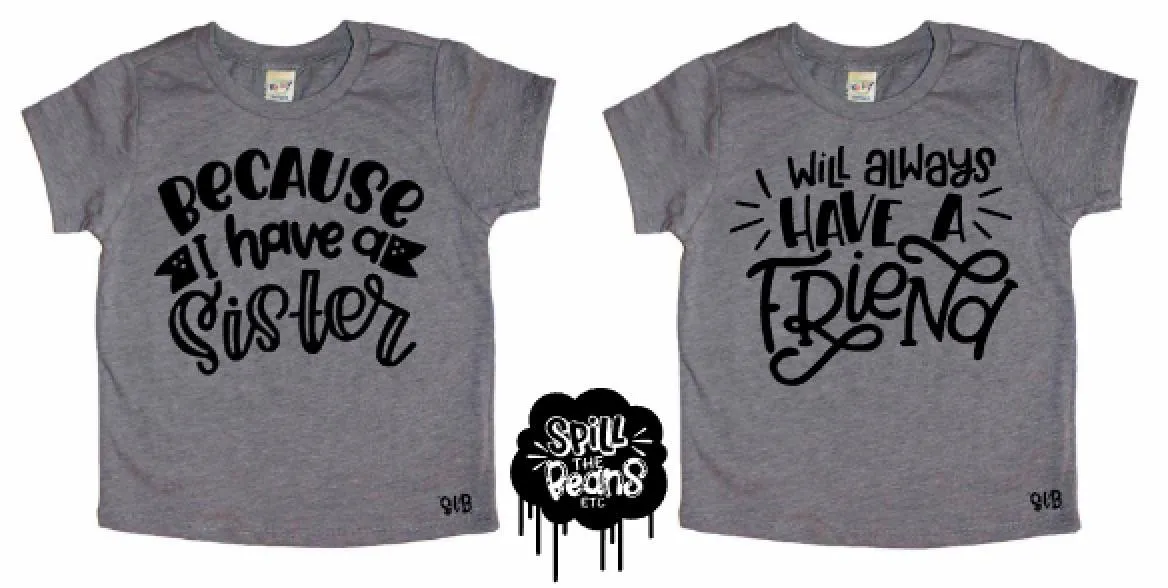 Because I Have A Sister I Will Always Have A Friend Matching Kid's Tees Or Bodysuits