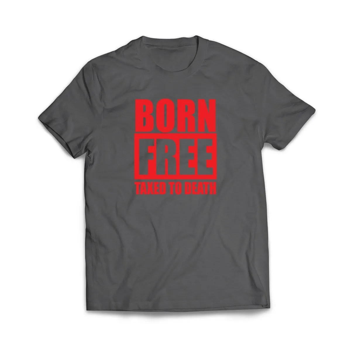 Born Free Taxed to Death T-Shirt