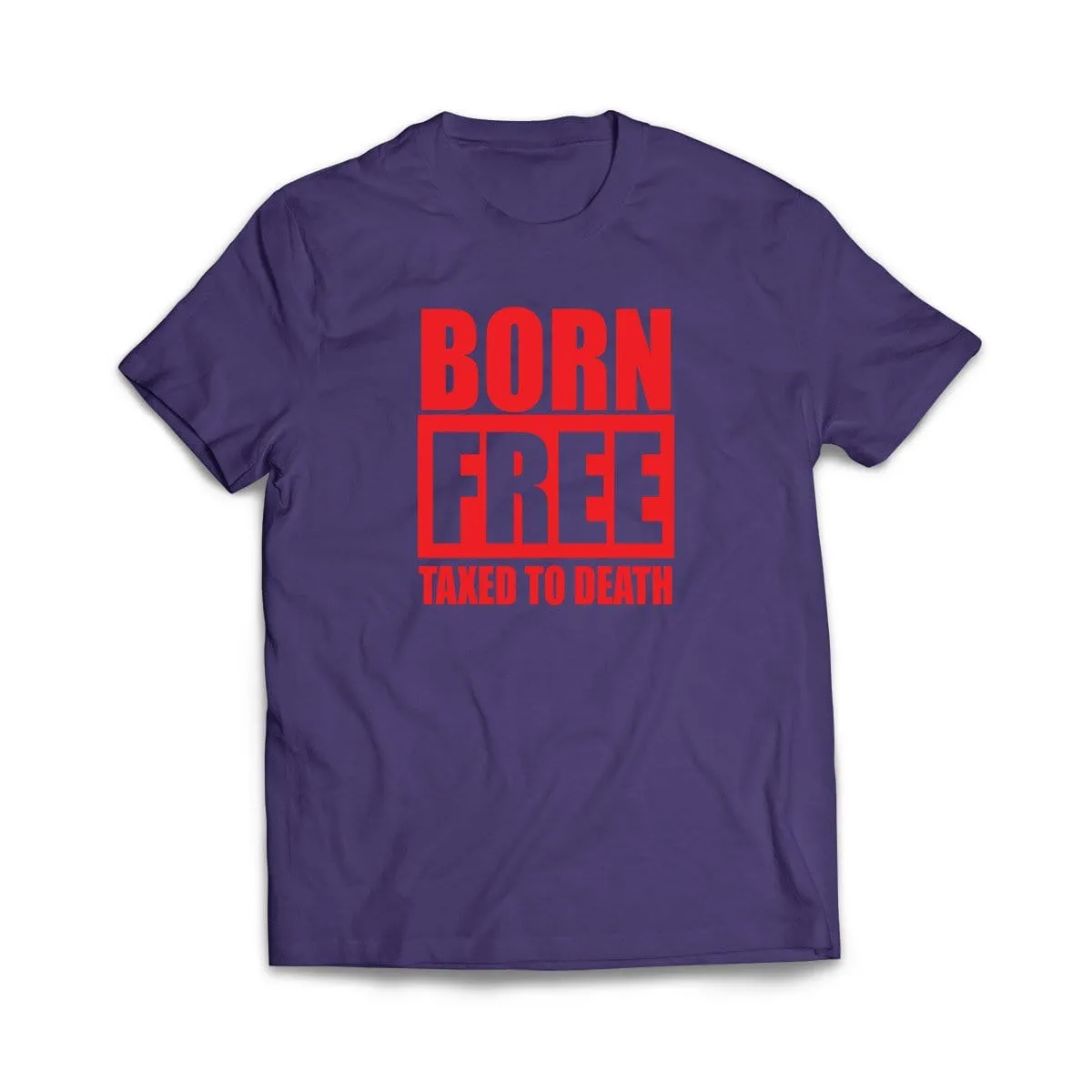 Born Free Taxed to Death T-Shirt