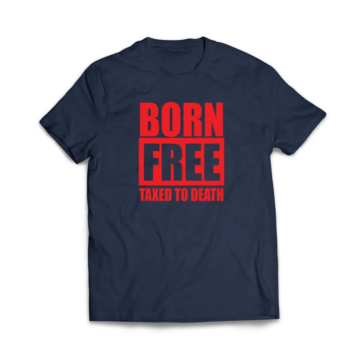 Born Free Taxed to Death T-Shirt