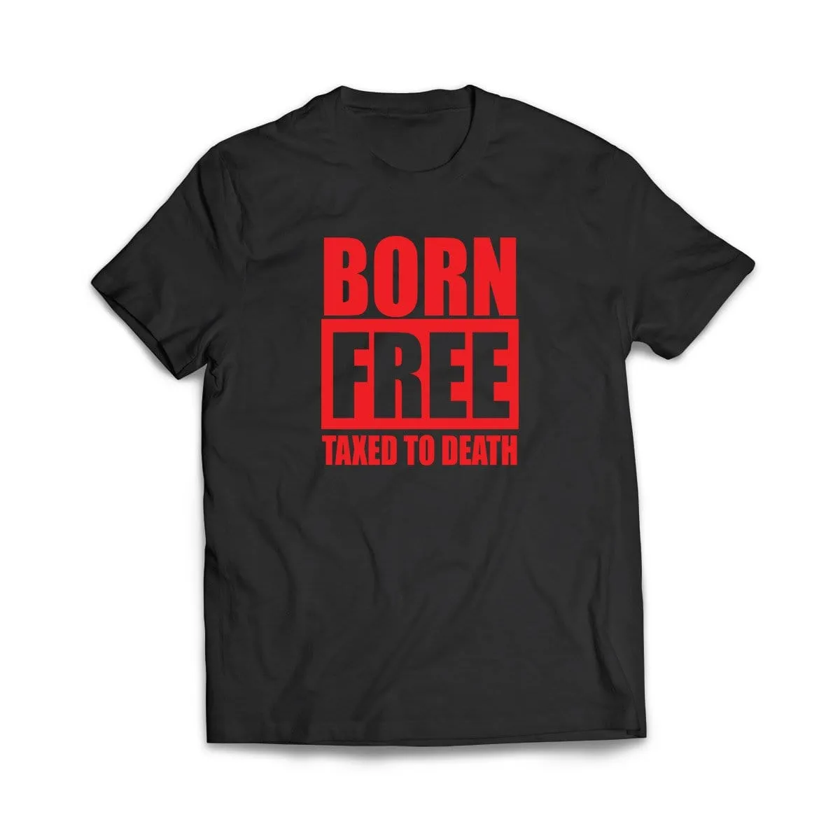 Born Free Taxed to Death T-Shirt