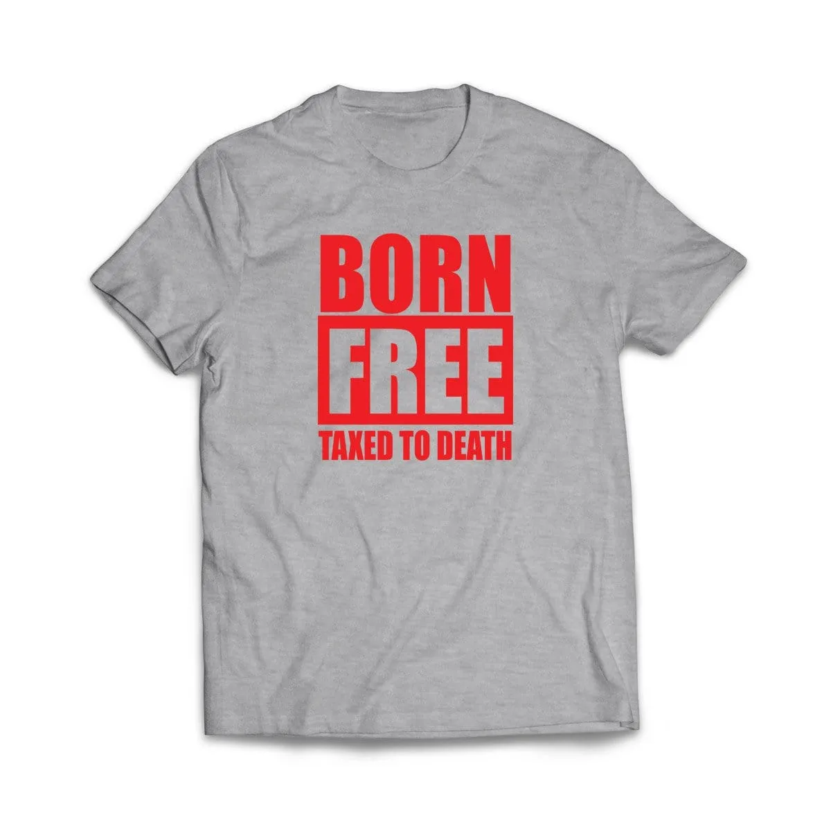 Born Free Taxed to Death T-Shirt