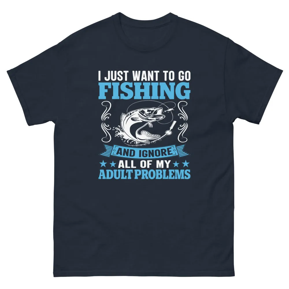 I Just Want to go Fishing and Ignore all of my Adult Problems T-shirt