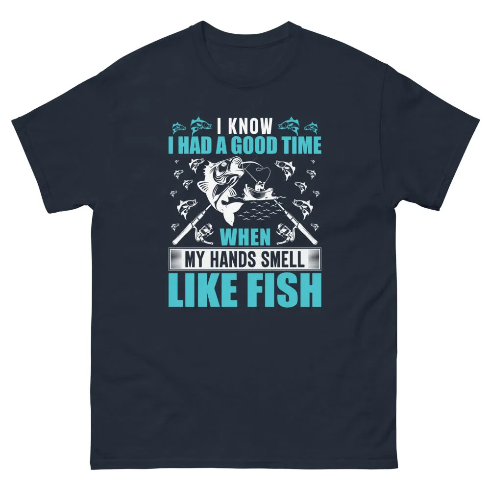 I know I Had a Good Time when my Hands Smell Like Fish T-shirt