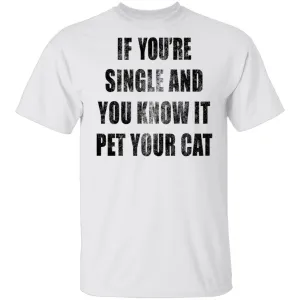 If Your Single And You Know It Pet Your Cat T-Shirt