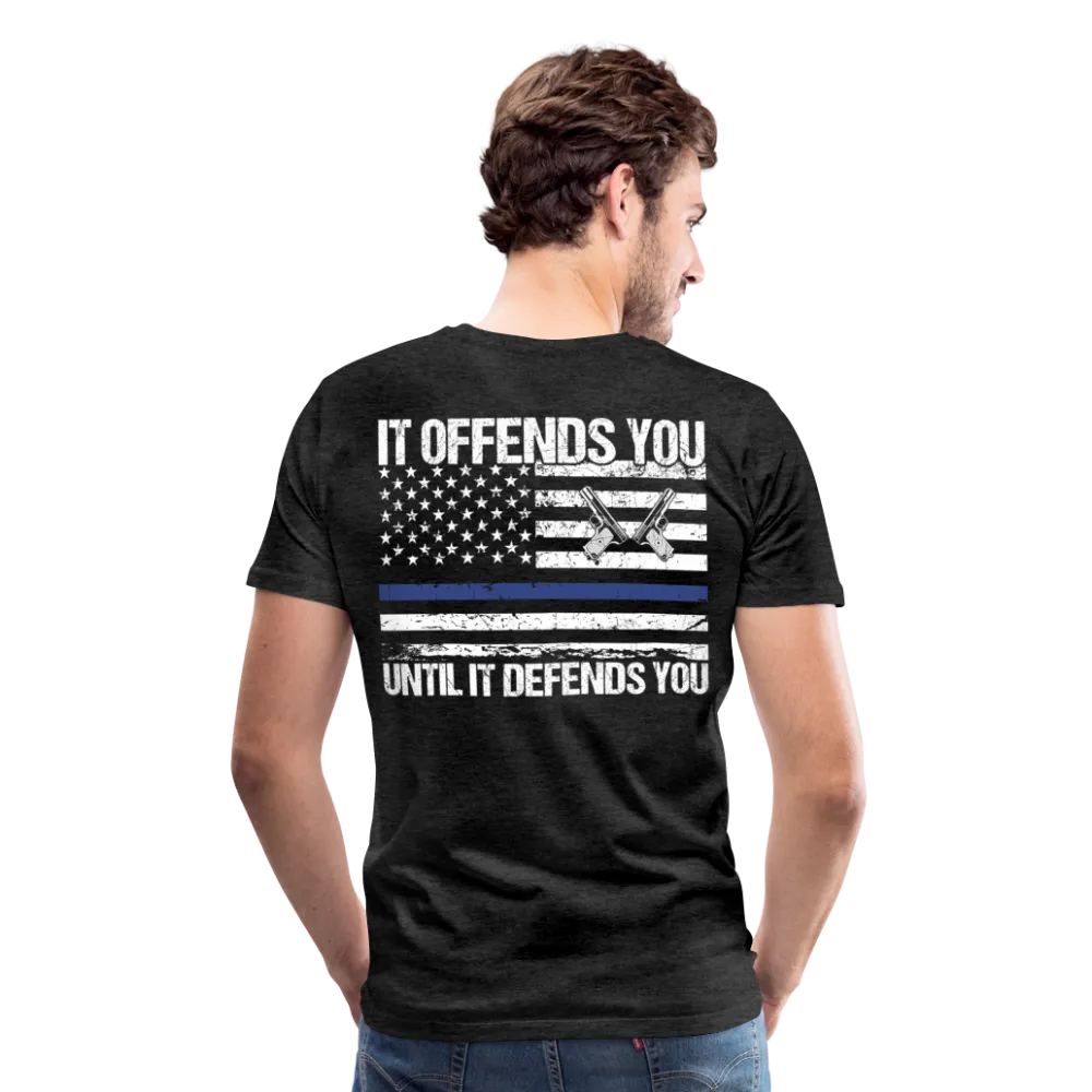 It offend you until it defends you Men's Premium T-Shirt (CK4134