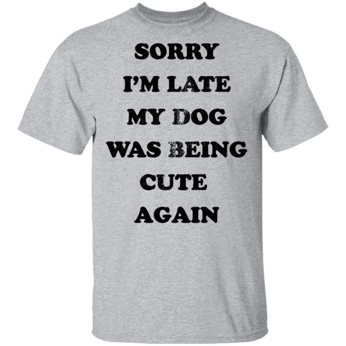 Sorry I'm Late My Dog Was Being Cute Again T-Shirt