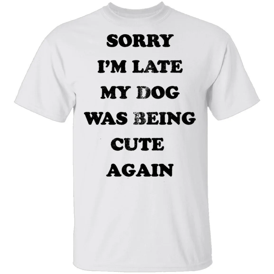 Sorry I'm Late My Dog Was Being Cute Again T-Shirt