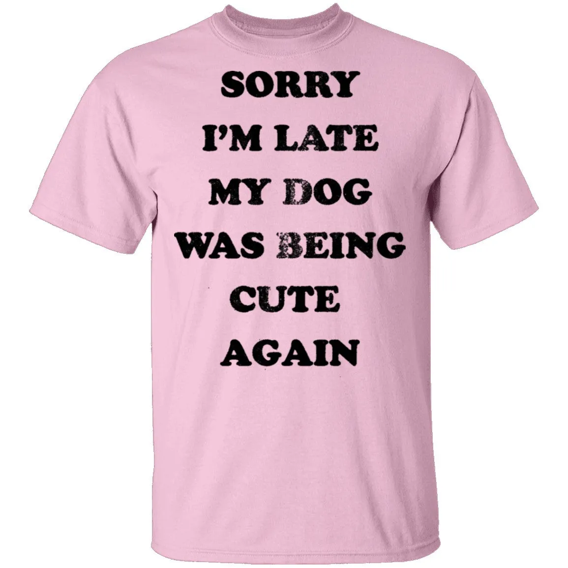 Sorry I'm Late My Dog Was Being Cute Again T-Shirt