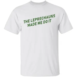 The Leprechauns Made Me Do It T-Shirt